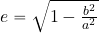 e=\sqrt{1-{{b^2}\over {a^2}}}