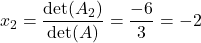 x_2 =\displaystyle \frac{\det(A_2)}{\det (A)} = \frac{-6}{3} = -2