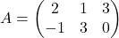 A=\begin{pmatrix} 2& 1& 3\\ -1& 3& 0\end{pmatrix}