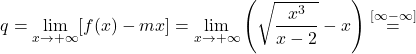 \[q=\lim_{x \to +\infty} [f(x) - mx] = \lim_{x \to +\infty} \left(\sqrt \frac{x^3}{x-2} - x\right)\stackrel{[\infty-\infty]}{=}\]