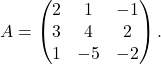 \[{A} = \begin{pmatrix} 2 & 1 & -1\\ 3 & 4 & 2 \\ 1 & -5 & -2 \end{pmatrix}.\]