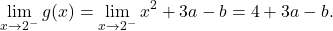 \[\lim_{x \to 2^-} g(x) = \lim_{x \to 2^-} x^2 + 3a -b = 4+3a-b.\]