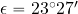 \epsilon=23^{\rm \circ} 27'