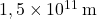 1,5 \times 10^{11}\, {\rm m}