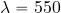 \lambda = 550