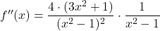 f''(x)=\dfrac{4\cdot (3x^2+1)}{(x^2-1)^2}\cdot\dfrac{1}{x^2-1}