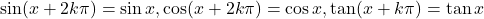 \sin (x+2k\pi)=\sin x, \cos (x+2k\pi)=\cos x, \tan (x+k\pi)=\tan x