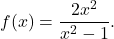 f(x) = \dfrac{2x^2}{x^2 - 1}.