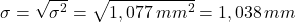 \begin{gather*} \sigma=\sqrt{\sigma^{2}}=\sqrt{1,077\, mm^{2}}=1,038\, mm \end{gather*}