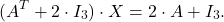 \[(A^T + 2\cdot I_3) \cdot X = 2 \cdot A + I_3.\]