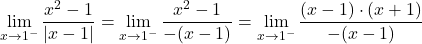 \[\lim_{x \to 1^-} \frac{x^2 - 1}{\lvert x-1 \rvert} =\lim_{x \to 1^-} \frac{x^2 - 1}{-(x-1)}= \lim_{x \to 1^-} \frac{(x-1)\cdot (x+1)}{-(x-1)}\]