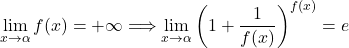 \displaystyle\lim_{x \to \alpha} f(x) = +\infty \Longrightarrow \lim_{x \to \alpha} \left( 1+ \frac{1}{f(x)} \right)^{f(x)} = e