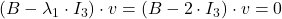 (B-\lambda_1\cdot I_3)\cdot v=(B-2\cdot I_3)\cdot v=0