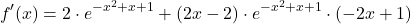 \[f'(x) =& 2\cdot e^{-x^2+x+1}+(2x-2)\cdot e^{-x^2+x+1}\cdot (-2x+1)\]