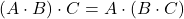 (A\cdot B)\cdot C = A\cdot (B\cdot C)