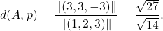 \[d(A, p)=\displaystyle\frac{\norm{(3,3,-3)}}{\norm{(1,2,3)}}=\frac{\sqrt{27}}{\sqrt{14}}.\]