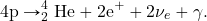 \begin{equation*} 4 {\rm p} \rightarrow ^4_2 {\rm He} + 2{\rm e}^+ + 2\nu_e + \gamma. \end{equation*}