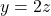 y=2z