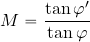 \begin{equation*} M={{\tan \varphi '}\over {\tan \varphi}} \end{equation*}