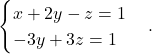 \begin{equation*} \begin{cases} x+2y-z = 1 \\ -3y+3z=1 \end{cases}. \end{equation*}