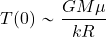 \begin{equation*} {{T(0)}} \sim {{GM\mu}\over {kR}} \end{equation*}