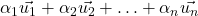 \alpha_1\vec{u_1}+\alpha_2\vec{u_2}+\ldots+\alpha_n\vec{u_n}