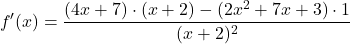 \[f'(x) = \dfrac{(4x+7)\cdot (x+2) - (2x^2+7x+3) \cdot 1}{(x+2)^2}\]