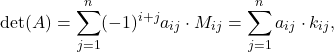 \begin{equation*} \det(A) = \sum_{j=1}^{n} (-1)^{i+j} a_{ij}\cdot M_{ij}= \sum_{j=1}^{n} a_{ij}\cdot k_{ij}, \end{equation*}