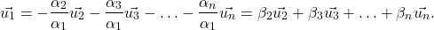 \[\vec{u_1}=-\frac{\alpha_2}{\alpha_1}\vec{u_2}-\frac{\alpha_3}{\alpha_1}\vec{u_3}-\ldots-\frac{\alpha_n}{\alpha_1}\vec{u_n}=\beta_2\vec{u_2}+\beta_3\vec{u_3}+\ldots+\beta_n\vec{u_n}.\]