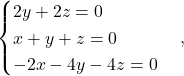 \begin{cases} 2y+2z=0\\ x+y+z=0\\ -2x-4y-4z=0\end{cases},