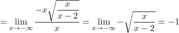 \[=\lim_{x \to -\infty} \dfrac{-x \sqrt {\dfrac{x}{x-2}}}{x} = \lim_{x \to -\infty} -\sqrt{ \dfrac{x}{x-2}} = -1\]