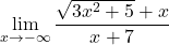 \displaystyle\lim_{x\to -\infty} \displaystyle\frac{\sqrt{3x^2+5}+x}{x+7}