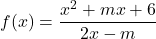 f(x)=\displaystyle\frac{x^2+mx+6}{2x-m}