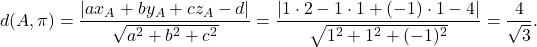 \[d(A, \pi)=\displaystyle\frac{\lvert ax_A+by_A+cz_A-d\rvert}{\sqrt{a^2+b^2+c^2}}=\frac{\lvert 1\cdot 2-1\cdot 1+(-1)\cdot 1-4\rvert}{\sqrt{1^2+1^2+(-1)^2}}=\frac{4}{\sqrt{3}}.\]