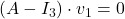 (A-I_3)\cdot v_1=0