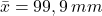 \begin{gather*} \bar{x}=99,9\, mm \end{gather*}