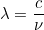 \lambda=\dfrac{c}{\nu}