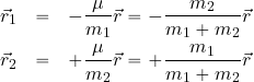 \begin{eqnarray*} \vec{r}_1 &=& - {{{\mu} \over {m_1}} \vec{r}} = - {{{m_2} \over {m_1+m_2}} \vec{r}} \\ \vec{r}_2 &=& + {{{\mu} \over {m_2}} \vec{r}} = + {{{m_1} \over {m_1+m_2}} \vec{r}} \end{eqnarray*}