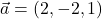 \vec{a}=(2,-2,1)