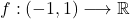 f:(-1,1)\longrightarrow \mathbb{R}