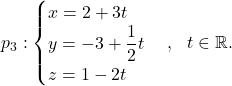 \[p_3: \begin{cases} x=2+3t\\ y=-3+\dfrac{1}{2}t\\ z=1-2t\end{cases}, \ \ t\in\mathbb{R}.\]
