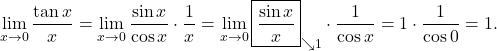 \[\lim_{x \to 0}\frac{\tan x}{x} = \lim_{x \to 0}\frac{\sin x}{\cos x} \cdot\frac{1}{x}= \lim_{x \to 0}\boxed{\frac{\sin x}{x}}_{\searrow 1}\cdot\frac{1}{\cos x}=1\cdot\frac{1}{\cos 0}= 1.\]