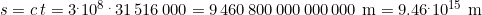 s=c\,t=3^.10^8\, ^.\,31\,516\,000=9\,460\,800\,000\,000\,000\,\,\text{m}=9.46^.10^{15}\,\,\text{m}