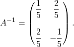 \[A^{-1} = \begin{pmatrix} \dfrac{1}{5} & \dfrac{2}{5}\\ & \\ \dfrac{2}{5} & -\dfrac{1}{5} \end{pmatrix}.\]