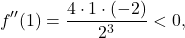 \[f''(1) = \frac{4\cdot 1\cdot(-2)}{2^3} <0,\]