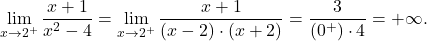 \displaystyle\lim_{x \to 2^+} \dfrac{x+1}{x^2- 4} =\lim_{x \to 2^+} \frac{x+1} {(x-2)\cdot (x+2)} = \frac{3}{(0^+) \cdot 4} = + \infty.