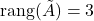 \rang (\tilde A)=3