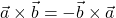 \vec{a}\times \vec{b}=-\vec{b}\times\vec{a}