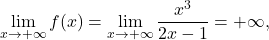 \[\lim_{x \to +\infty} f(x) = \lim_{x \to +\infty} \dfrac{x^3}{2x-1} = +\infty,\]