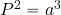 P^2 = a^3